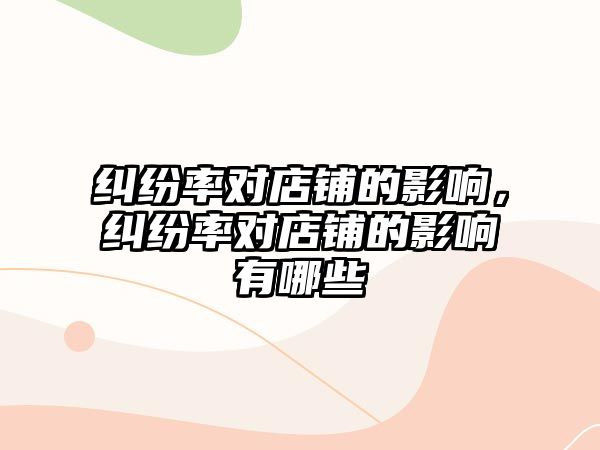 糾紛率對店鋪的影響，糾紛率對店鋪的影響有哪些