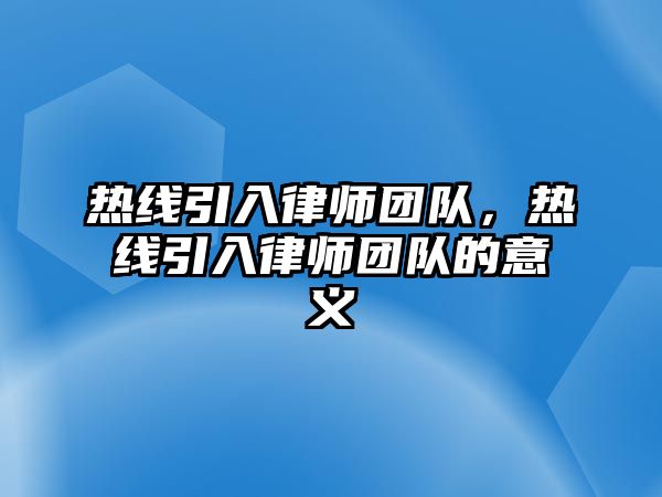 熱線引入律師團隊，熱線引入律師團隊的意義