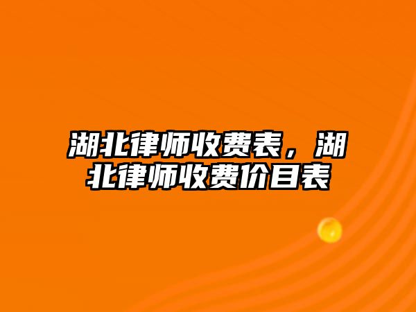 湖北律師收費(fèi)表，湖北律師收費(fèi)價(jià)目表