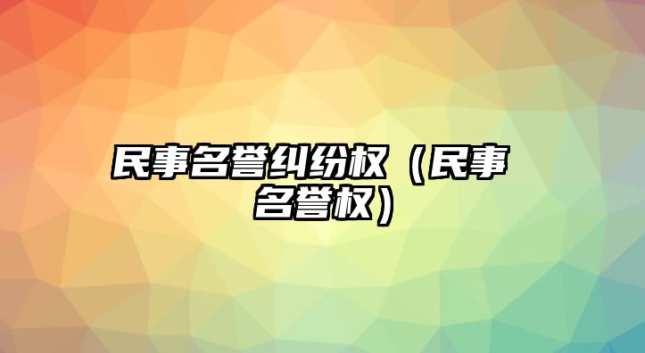 民事名譽糾紛權（民事 名譽權）