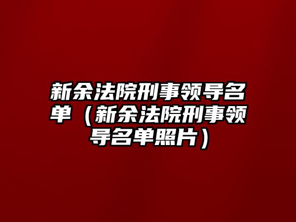 新余法院刑事領導名單（新余法院刑事領導名單照片）