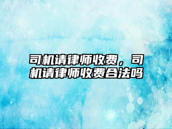 司機請律師收費，司機請律師收費合法嗎