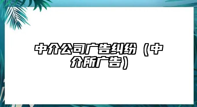 中介公司廣告糾紛（中介所廣告）