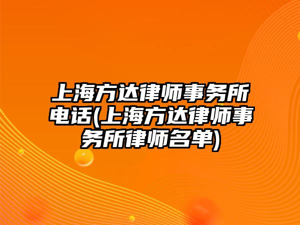 上海方達(dá)律師事務(wù)所電話(上海方達(dá)律師事務(wù)所律師名單)