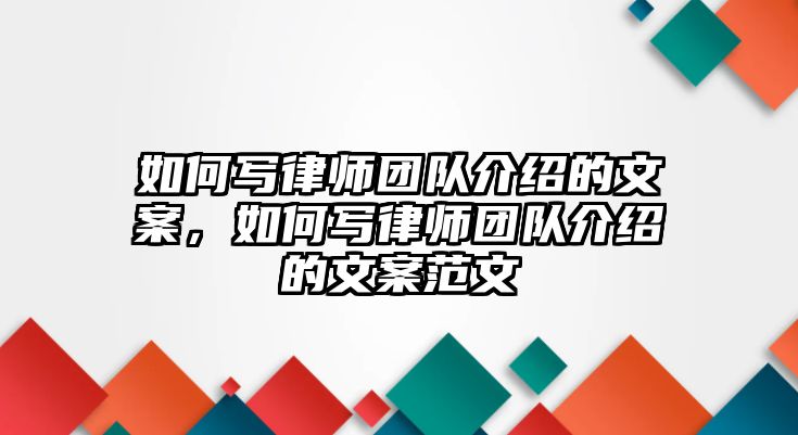 如何寫律師團隊介紹的文案，如何寫律師團隊介紹的文案范文