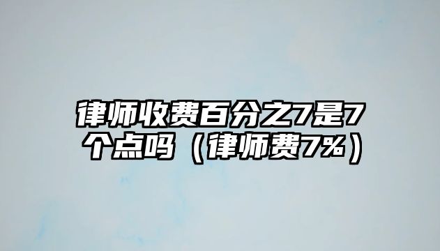 律師收費百分之7是7個點嗎（律師費7%）