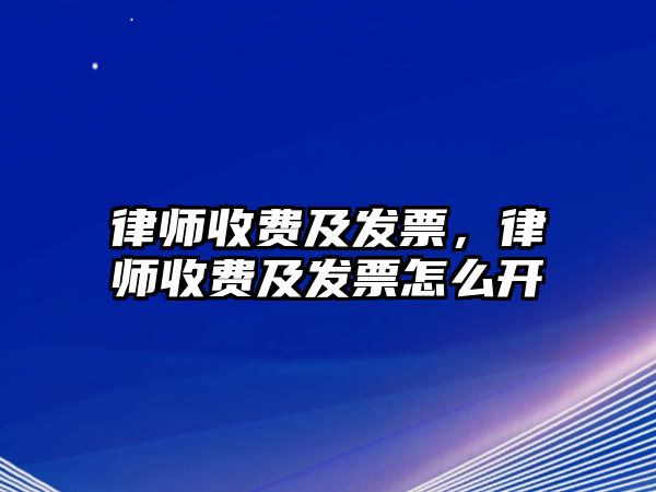 律師收費及發票，律師收費及發票怎么開