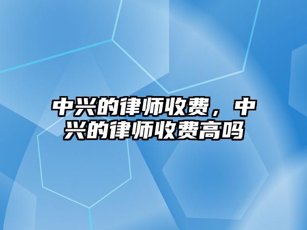 中興的律師收費，中興的律師收費高嗎