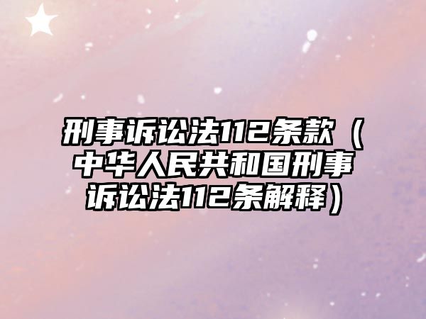 刑事訴訟法112條款（中華人民共和國刑事訴訟法112條解釋）