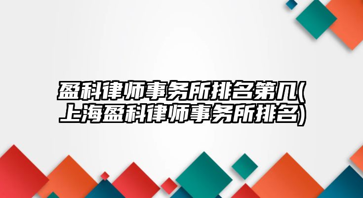 盈科律師事務所排名第幾(上海盈科律師事務所排名)