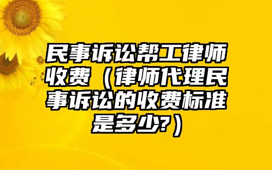 民事訴訟幫工律師收費（律師代理民事訴訟的收費標準是多少?）