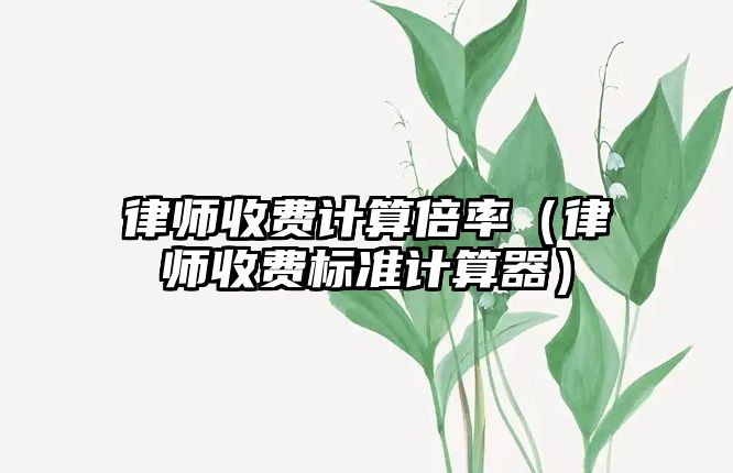 律師收費計算倍率（律師收費標準計算器）