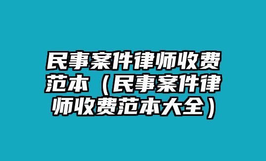 民事案件律師收費范本（民事案件律師收費范本大全）