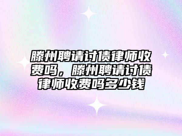 滕州聘請討債律師收費(fèi)嗎，滕州聘請討債律師收費(fèi)嗎多少錢