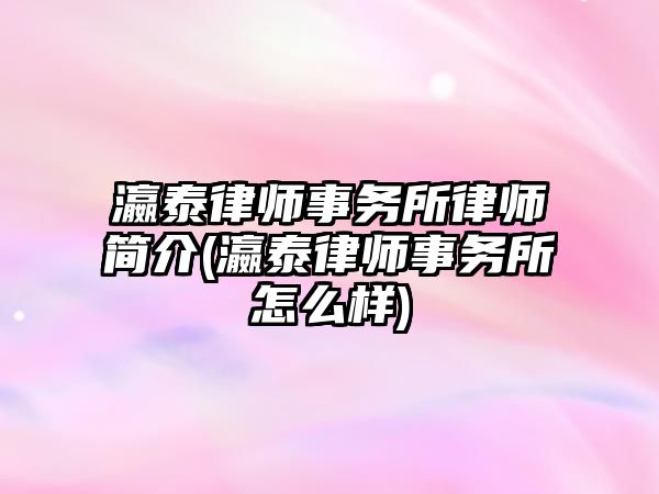 瀛泰律師事務所律師簡介(瀛泰律師事務所怎么樣)