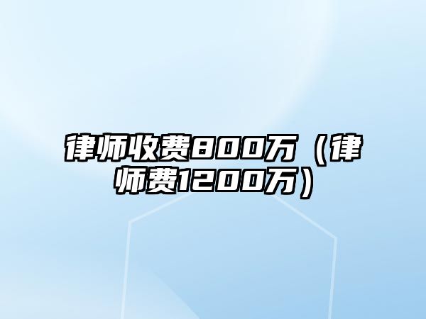 律師收費800萬（律師費1200萬）