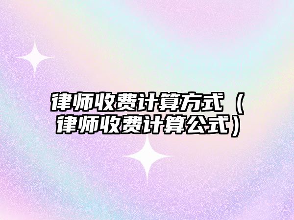 律師收費計算方式（律師收費計算公式）