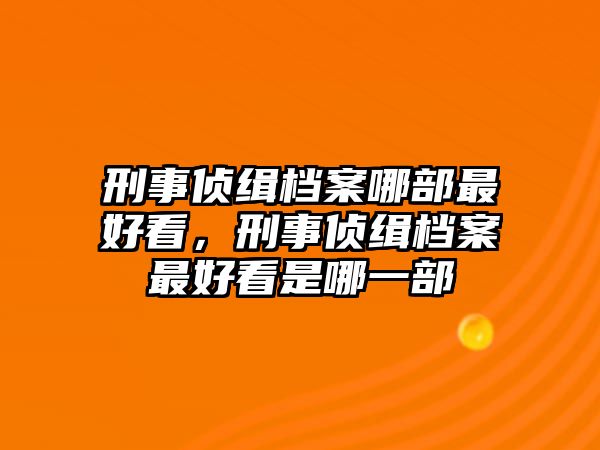 刑事偵緝檔案哪部最好看，刑事偵緝檔案最好看是哪一部