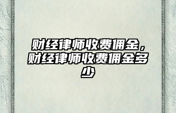 財經律師收費傭金，財經律師收費傭金多少