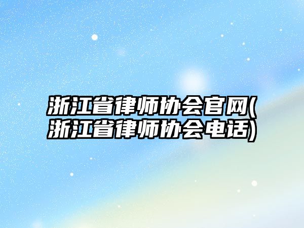 浙江省律師協會官網(浙江省律師協會電話)