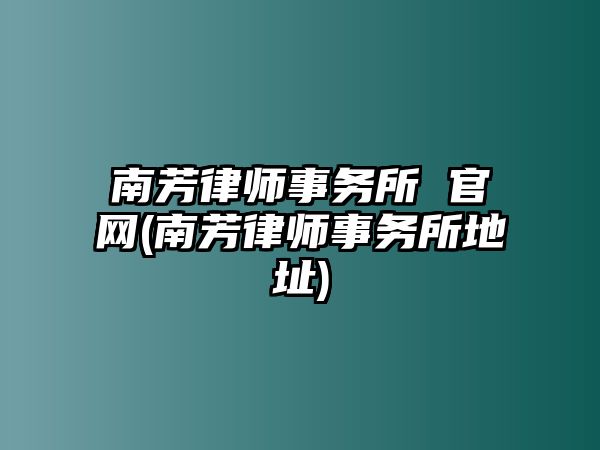 南芳律師事務所 官網(南芳律師事務所地址)