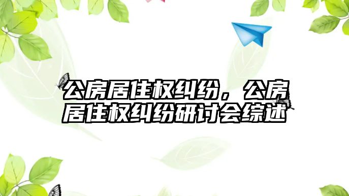 公房居住權糾紛，公房居住權糾紛研討會綜述