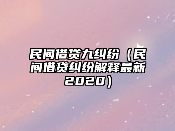 民間借貸九糾紛（民間借貸糾紛解釋最新2020）