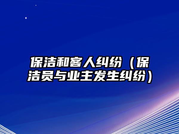 保潔和客人糾紛（保潔員與業主發生糾紛）