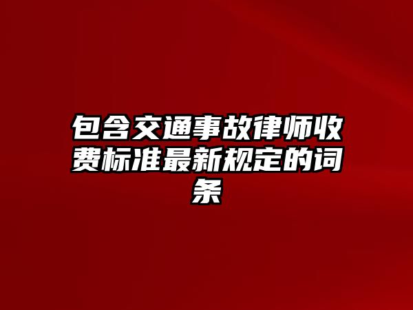 包含交通事故律師收費標準最新規定的詞條