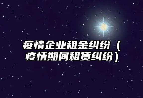 疫情企業租金糾紛（疫情期間租賃糾紛）