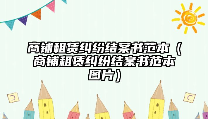 商鋪租賃糾紛結案書范本（商鋪租賃糾紛結案書范本圖片）