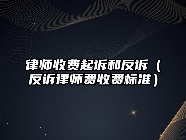 律師收費起訴和反訴（反訴律師費收費標準）