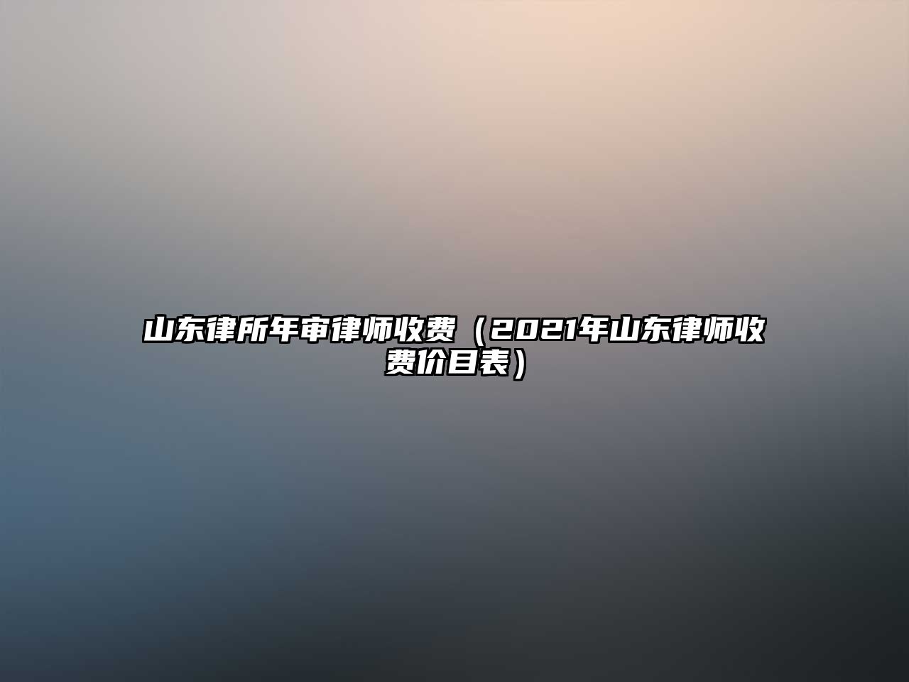 山東律所年審律師收費（2021年山東律師收費價目表）