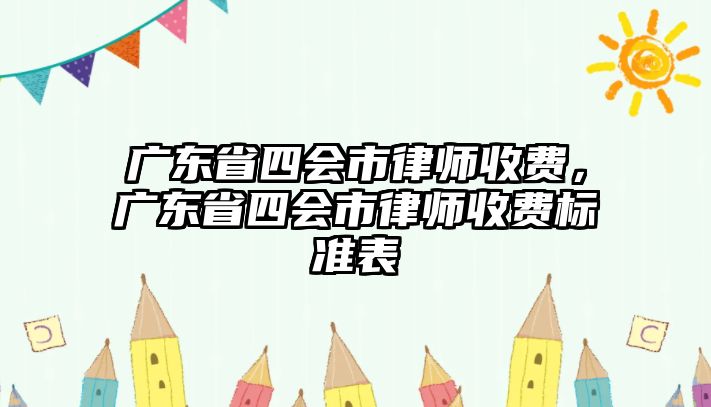 廣東省四會市律師收費，廣東省四會市律師收費標準表