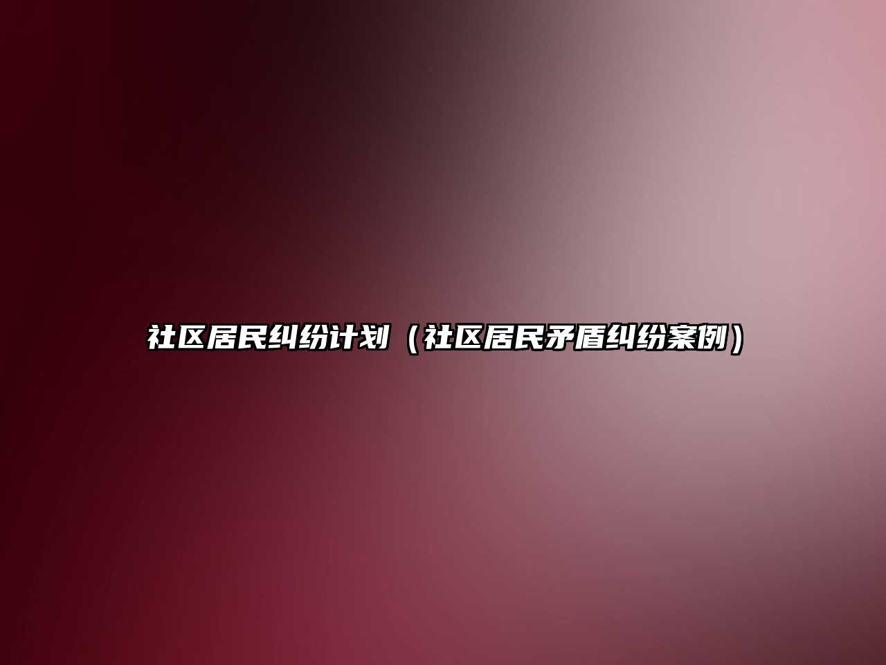 社區居民糾紛計劃（社區居民矛盾糾紛案例）