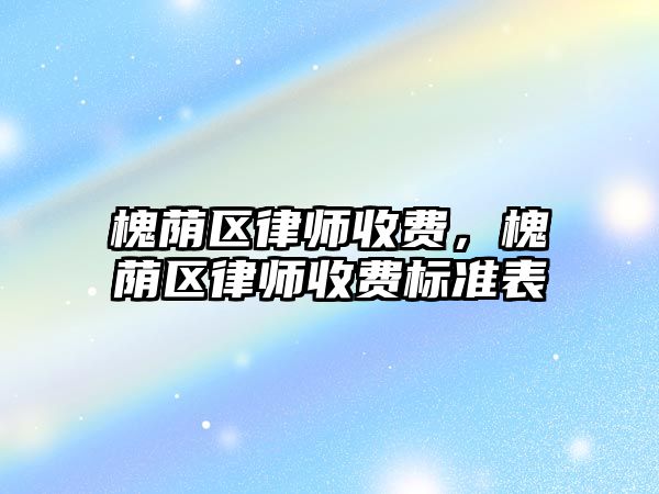 槐蔭區律師收費，槐蔭區律師收費標準表