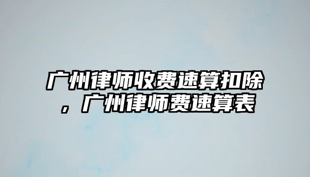 廣州律師收費速算扣除，廣州律師費速算表