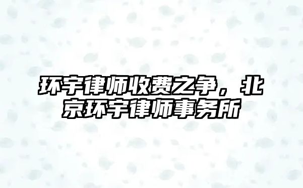 環宇律師收費之爭，北京環宇律師事務所