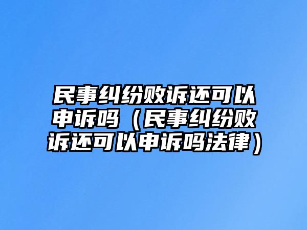 民事糾紛敗訴還可以申訴嗎（民事糾紛敗訴還可以申訴嗎法律）