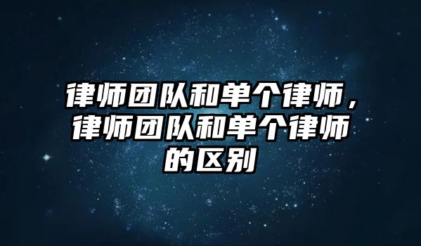 律師團隊和單個律師，律師團隊和單個律師的區別