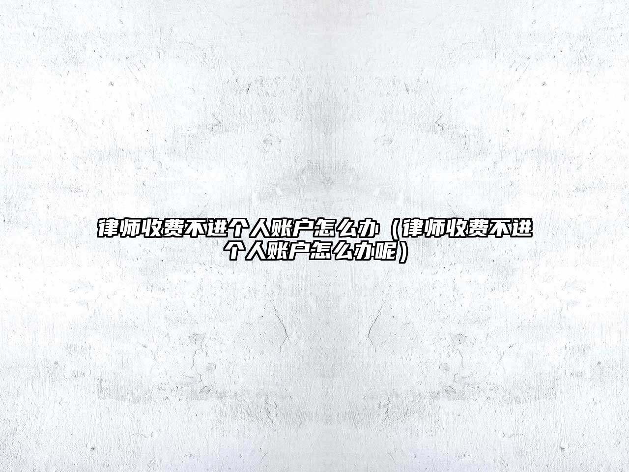 律師收費(fèi)不進(jìn)個(gè)人賬戶(hù)怎么辦（律師收費(fèi)不進(jìn)個(gè)人賬戶(hù)怎么辦呢）