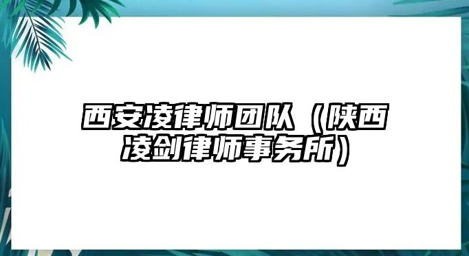 西安凌律師團隊（陜西凌劍律師事務所）