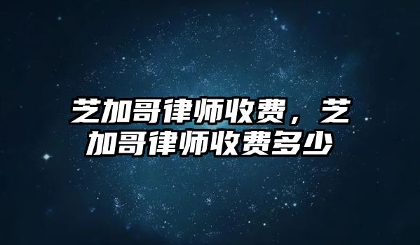 芝加哥律師收費(fèi)，芝加哥律師收費(fèi)多少