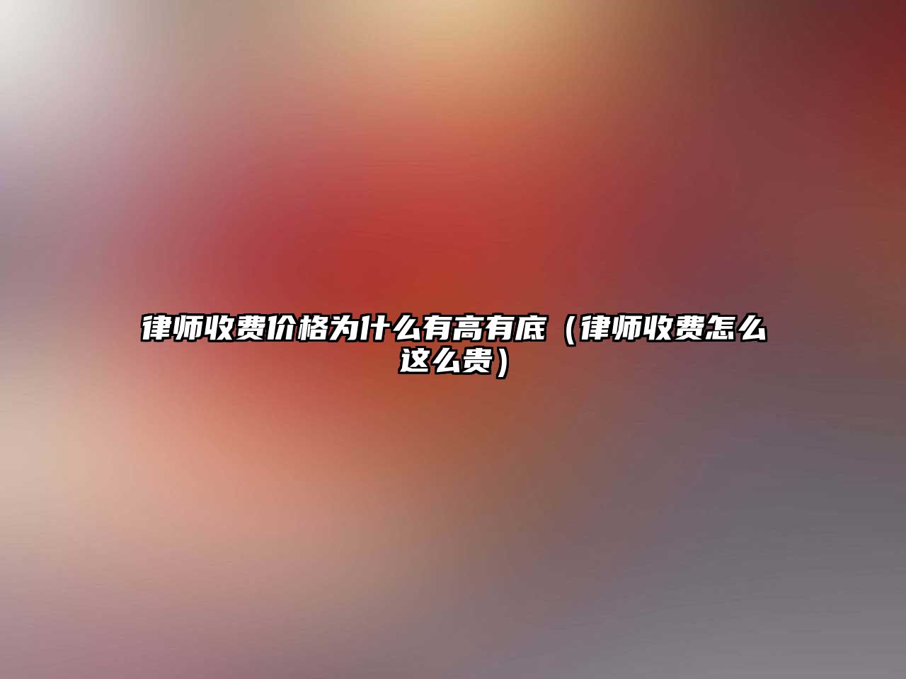 律師收費價格為什么有高有底（律師收費怎么這么貴）