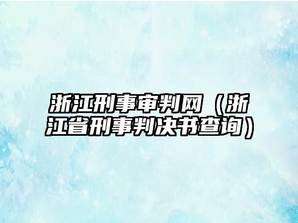 浙江刑事審判網(wǎng)（浙江省刑事判決書(shū)查詢）