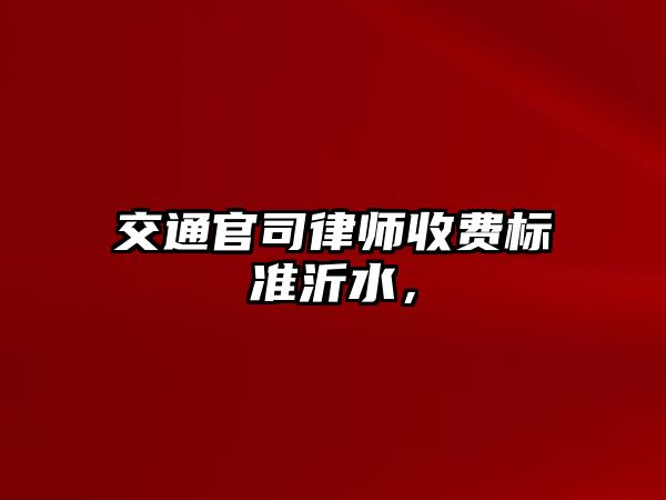 交通官司律師收費標準沂水，