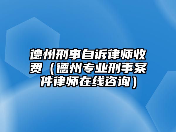 德州刑事自訴律師收費(fèi)（德州專業(yè)刑事案件律師在線咨詢）