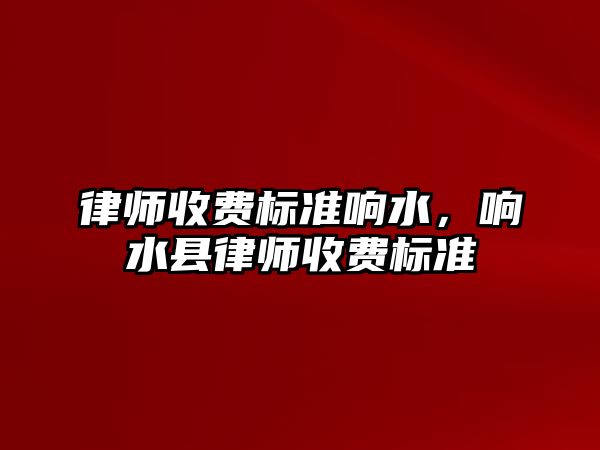 律師收費標準響水，響水縣律師收費標準