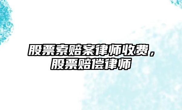 股票索賠案律師收費，股票賠償律師