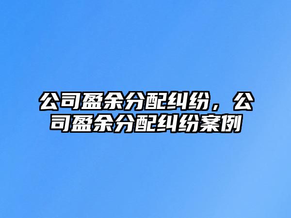 公司盈余分配糾紛，公司盈余分配糾紛案例